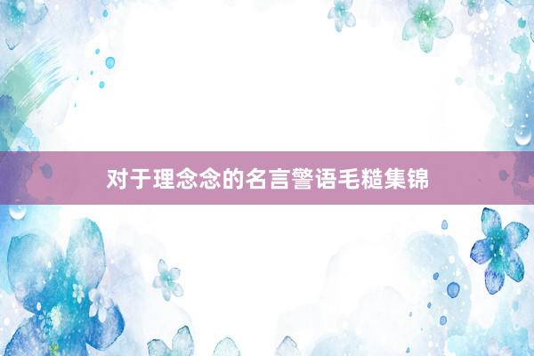 对于理念念的名言警语毛糙集锦